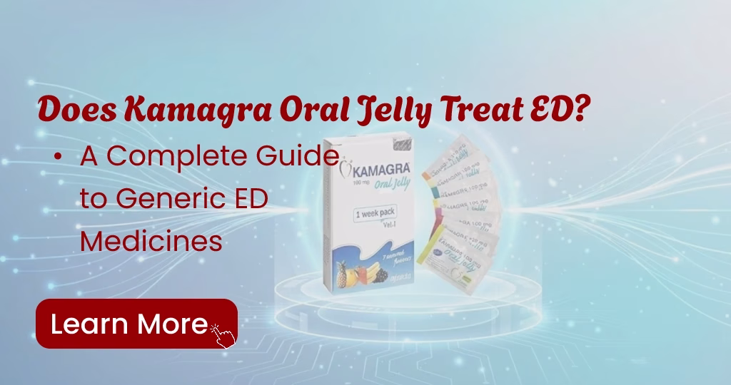 Does Kamagra Oral Jelly treat erectile dysfunction explained with facts about generic ED medicines