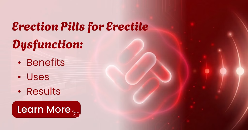 Erection pills benefits, uses, and results for erectile dysfunction